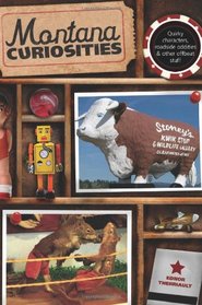 Montana Curiosities: Quirky Characters, Roadside Oddities & Other Offbeat Stuff (Curiosities Series)
