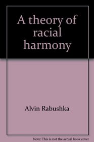 A theory of racial harmony (Studies in international affairs)