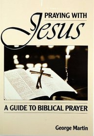 Praying with Jesus: A Guide to Biblical Prayer