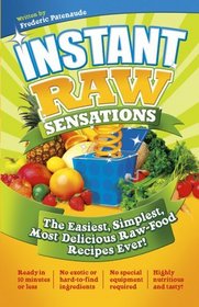 Instant Raw Sensations: The Easiest, Simplest, Most Delicious Raw-Food Recipes Ever!