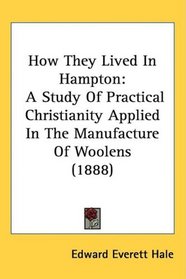 How They Lived In Hampton: A Study Of Practical Christianity Applied In The Manufacture Of Woolens (1888)