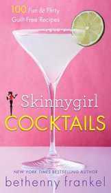 Skinnygirl Cocktails: 100 Fabulous and Flirty Cocktail Recipes and Party Foods for Any Occasion, Without the Guilt