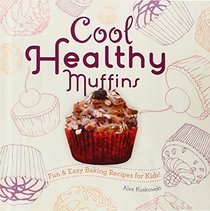 Cool Healthy Muffins: Fun & Easy Baking Recipes for Kids! (Cool Cupcakes & Muffins)