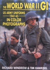 The World War II Gi: Us Army Uniforms 1941-45 in Color Photographs
