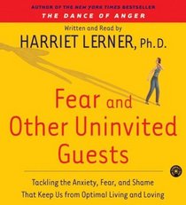 Fear and Other Uninvited Guests: Tackling The Anxiety, Fear and Shame That Keep us From Optimal Living and Loving