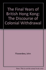 The Final Years of British Hong Kong: The Discourse of Colonial Withdrawal