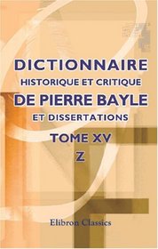 Dictionnaire historique et critique de Pierre Bayle et dissertations: Tome 15. Z (French Edition)