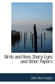 Birds and Bees  Sharp Eyes and Other Papers