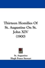 Thirteen Homilies Of St. Augustine On St. John XIV (1900)