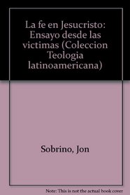 La fe en Jesucristo: Ensayo desde las victimas (Coleccion Teologia latinoamericana) (Spanish Edition)