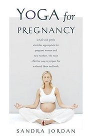 Yoga for Pregnancy : Ninety-Two Safe, Gentle Stretches Appropriate for Pregnant Women  New Mothers