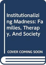 Institutionalizing Madness: Families, Therapy, and Society