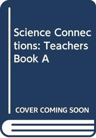 Science Connections: Teachers Book A