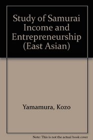 A Study of Samurai Income and Entrepreneurship: Quantitative Analyses of Economic and Social Aspects of the Samurai in Tokugawa and Meiji, Japan (East Asian)