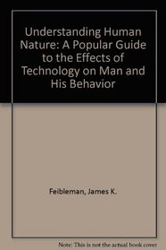 Understanding Human Nature: A Popular Guide to the Effects of Technology on Man and His Behavior