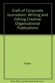 The Craft of Corporate Journalism: Writing and Editing Creative Organizational Publications