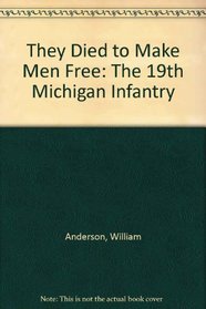 They Died to Make Men Free: The 19th Michigan Infantry