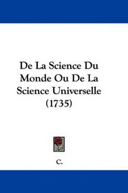 De La Science Du Monde Ou De La Science Universelle (1735) (French Edition)