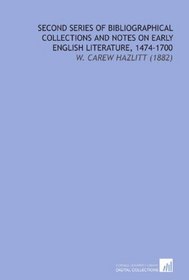 Second Series of Bibliographical Collections and Notes on Early English Literature, 1474-1700: W. Carew Hazlitt (1882)