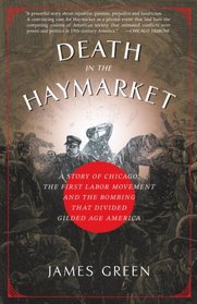 Death in the Haymarket: A Story of Chicago, the First Labor Movement and the Bombing that Divided Gilded Age America