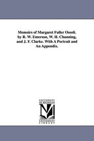 Memoirs of Margaret Fuller Ossoli. by R. W. Emerson, W. H. Channing, and J. F. Clarke. With A Portrait and An Appendix.