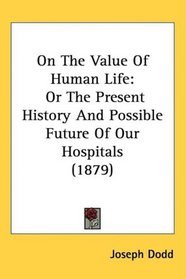 On The Value Of Human Life: Or The Present History And Possible Future Of Our Hospitals (1879)