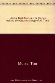 Classic Rock Stories: The Stories Behind the Greatest Songs of All Time