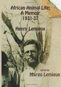 African Animal Life: A Memoir 1931-37: Henry Lemieux