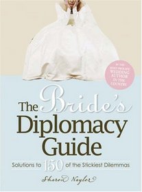 The Bride's Diplomacy Guide: Answers to 150 of the Most Crucial and Annoying Questions That Face a BridetoBe