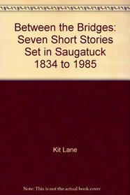Between the Bridges: Seven Short Stories Set in Saugatuck, 1834 to 1985 (Midmarch Arts Books)