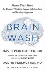 Brain Wash: Detox Your Mind for Clearer Thinking, Deeper Relationships and Lasting Happiness