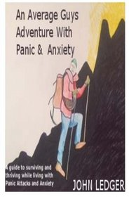An Average Guys Adventure with Panic and Anxiety: A guide to surviving and thriving living with panic and anxiety