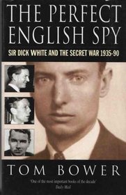 The Perfect English Spy : Sir Dick White and the Secret War 1935-90
