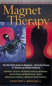 Magnet Therapy: The Self-help Guide to Magnets-clinically Proven to Relieve 35 Health Problems