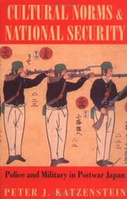 Cultural Norms and National Security: Police and Military in Postwar Japan (Cornell Studies in Political Economy)