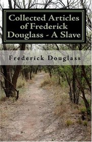 Collected Articles of Frederick Douglass - A Slave