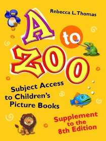 A to Zoo, Supplement to the 8th Edition: Subject Access to Children's Picture Books (Children's and Young Adult Literature Reference)