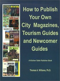 How to Publish Your Own City Magazines, Tourism Guides and Newcomer Guides (Kitchen-Table Publisher Book)