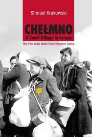 Chelmno, A Small Village in Europe: The First Nazi Mass Extermination Camp