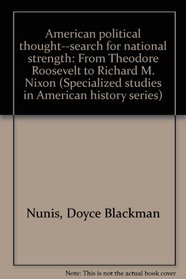 American political thought--search for national strength: From Theodore Roosevelt to Richard M. Nixon (Specialized studies in American history series)