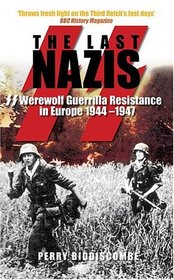 The Last Nazis: SS Werewolf Guerrilla Resistance in Europe 1944-1947