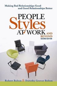 People Styles at Work... .And Beyond: Making Bad Relationships Good and Good Relationships Better