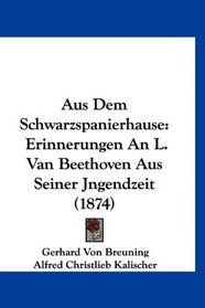 Aus Dem Schwarzspanierhause: Erinnerungen An L. Van Beethoven Aus Seiner Jngendzeit (1874) (German Edition)