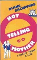 Not Telling Mother: Stories from a Life