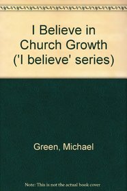 I BELIEVE IN CHURCH GROWTH ('I BELIEVE' SERIES)