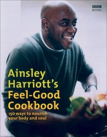 Ainsley Harriott's Feel-Good Cookbook: 150 Brand-New Recipes for Body and Soul