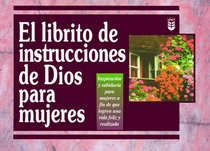 Librito de Instrucciones de Dios Para Mujeres: Inspiracion y Sabiduria Para Mujeres A Fin de Que Logren una Vida Feliz y Realizada / God's Little Inst (God's Little Instruction Books (Spanish))