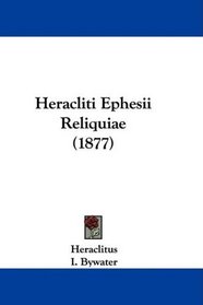 Heracliti Ephesii Reliquiae (1877) (Latin Edition)