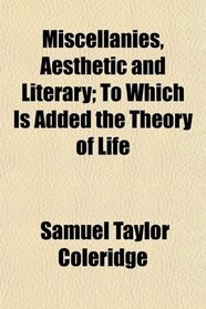 Miscellanies, Aesthetic and Literary; To Which Is Added the Theory of Life