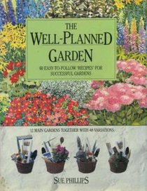 The Well Planned Garden: 60 Easy to Follow Recipes for Successful Gardens